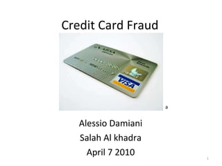 Credit Card Fraud Alessio Damiani Salah Al khadra April 7 2010 a 