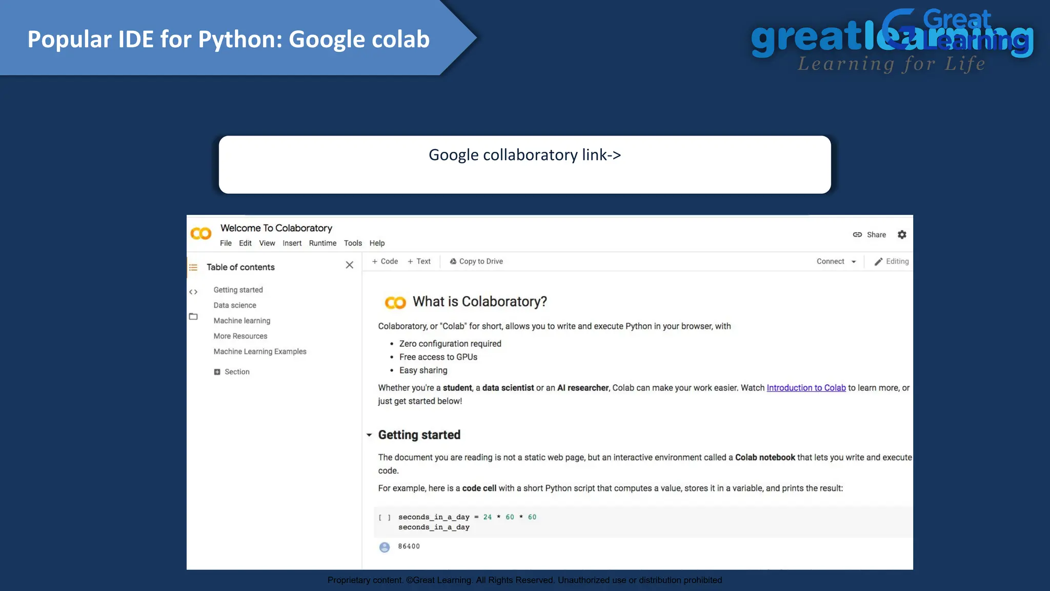Google collaboratory link->
https://colab.research.google.com/notebooks/intro.ipynb
Popular IDE for Python: Google colab
Proprietary content. ©Great Learning. All Rights Reserved. Unauthorized use or distribution prohibited
 
