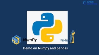 Demo on Numpy and pandas
Proprietary content. ©Great Learning. All Rights Reserved. Unauthorized use or distribution prohibited
 