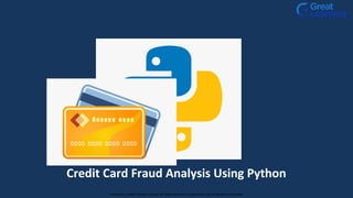 Credit Card Fraud Analysis Using Python
Proprietary content. ©Great Learning. All Rights Reserved. Unauthorized use or distribution prohibited
 
