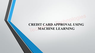CREDIT CARD APPROVAL USING
MACHINE LEARNING
 
