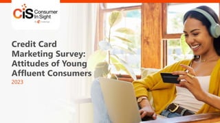 Credit Card
Marketing Survey:
Attitudes of Young
Affluent Consumers
2023
 