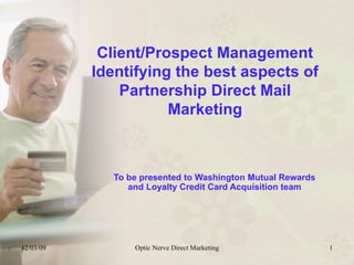 Client/Prospect Management Identifying the best aspects of Partnership Direct Mail Marketing To be presented to Washington Mutual Rewards and Loyalty Credit Card Acquisition team 