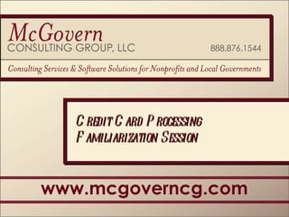 www.mcgoverncg.com Credit Card Processing Familiarization Session 