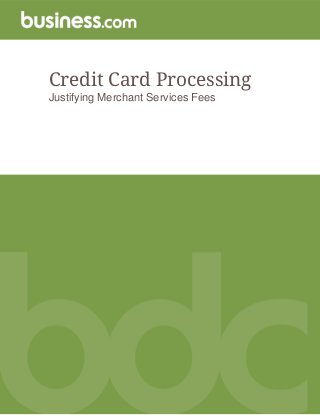 Credit Card Processing
Justifying Merchant Services Fees

 