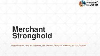 Merchant
Stronghold
Accept Payment , Anytime , Anywhere With Merchant Stronghold’s Merchant Account Services.
 