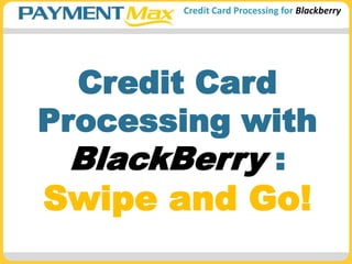 Credit Card Processing with BlackBerry : Swipe and Go! 
