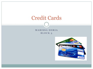 Credit Cards

 MARISSA DORIA
    BLOCK 3
 