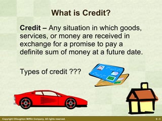 What is Credit? Credit –  Any situation in which goods, services, or money are received in exchange for a promise to pay a definite sum of money at a future date. Types of credit ??? 