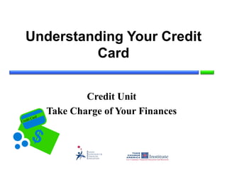 Understanding Your Credit
Card
Credit Unit
Take Charge of Your Finances
 