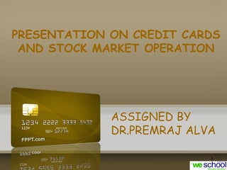 PRESENTATION ON CREDIT CARDS
AND STOCK MARKET OPERATION

ASSIGNED BY
DR.PREMRAJ ALVA
1

 