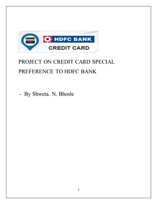 1
PROJECT ON CREDIT CARD SPECIAL
PREFERENCE TO HDFC BANK
- By Shweta. N. Bhosle
 