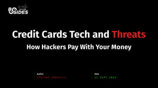 S T E F A N O A M O R E L L I
Author
2 1 S E P T 2 0 2 3
Date
Credit Cards Tech and Threats
How Hackers Pay With Your Money
 
