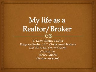 B. Kemi Salako, Realtor
Elegance Realty, LLC (GA licensed Broker)
678-757-5364/678-757-KEMI
Created by:
Johane Michel
(Realtor assistant)
 