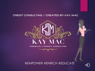 Credit Consulting / CREATED BY KAY MAC
#EMPOWER #ENRICH #EDUCATE
 