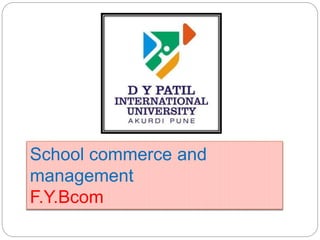 School commerce and
management
F.Y.Bcom
 