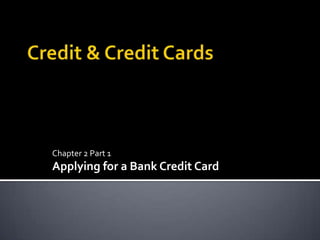 Credit & Credit Cards Chapter 2 Part 1 Applying for a Bank Credit Card 