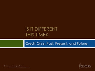 Is It Differentthis time? Credit Crisis: Past, Present, and Future 
