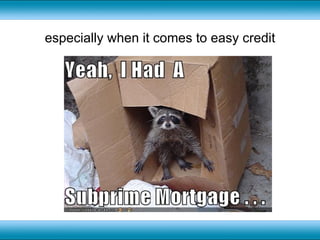 especially when it comes to easy credit 