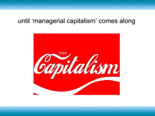 until ‘managerial capitalism’ comes along  