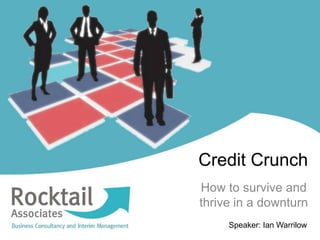 Credit Crunch
How to survive and
thrive in a downturn
     Speaker: Ian Warrilow
 