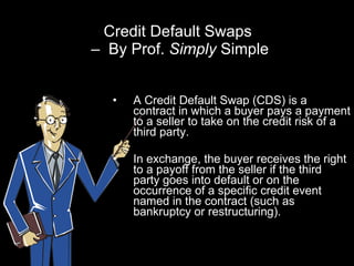 Credit Default Swaps  –  By Prof.  Simply  Simple ,[object Object],[object Object]