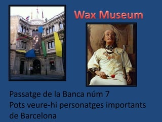 Passatge de la Banca núm 7
Pots veure-hi personatges importants
de Barcelona
 