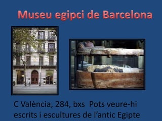 C València, 284, bxs Pots veure-hi
escrits i escultures de l’antic Egipte
 