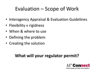 Evaluation – Scope of Work
• Interagency Appraisal & Evaluation Guidelines
• Flexibility v rigidness
• When & where to use
• Defining the problem
• Creating the solution
What will your regulator permit?
 