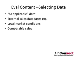 Eval Content –Selecting Data
• “As applicable” data
• External sales databases etc.
• Local market conditions
• Comparable sales
 