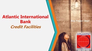 Atlantic International
Bank
Credit Facilities
 