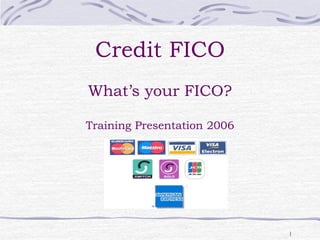 1
Credit FICO
What’s your FICO?
Training Presentation 2006
 