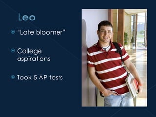 “ Late bloomer” College aspirations Took 5 AP tests 
