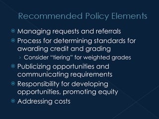 Managing requests and referrals Process for determining standards for awarding credit and grading Consider “tiering” for weighted grades Publicizing opportunities and communicating requirements Responsibility for developing opportunities, promoting equity Addressing costs 