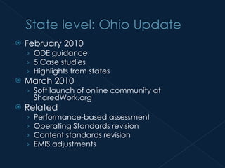 February 2010 ODE guidance 5 Case studies Highlights from states March 2010 Soft launch of online community at SharedWork.org Related Performance-based assessment Operating Standards revision Content standards revision EMIS adjustments 