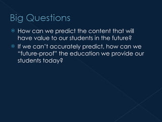 How can we predict the content that will have value to our students in the future? If we can’t accurately predict, how can we “future-proof” the education we provide our students today? 