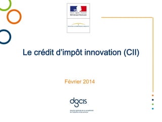 Le crédit d impôt innovation (CII)
Février 2014
 