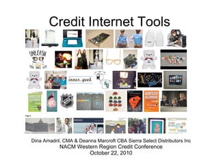 Credit Internet Tools
Dina Amadril, CMA & Deanna Marcroft CBA Sierra Select Distributors Inc
NACM Western Region Credit Conference
October 22, 2010
 