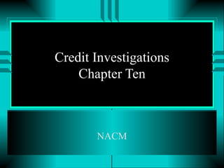 Credit Investigations Chapter Ten NACM 