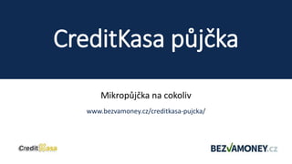 CreditKasa půjčka
Mikropůjčka na cokoliv
www.bezvamoney.cz/creditkasa-pujcka/
 