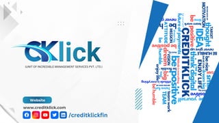 www.creditklick.com
Website
(UNIT OF INCREDIBLE MANAGEMENT SERVICES PVT. LTD.)
/creditklickfin
 