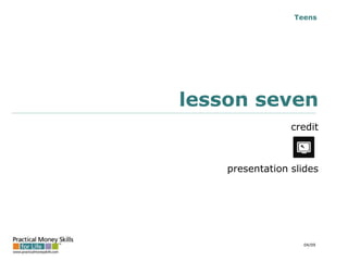 Teens lesson seven credit presentation slides 04/09 