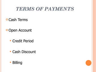 TERMS OF PAYMENTS

 Cash   Terms

 Open    Account

     Credit Period

     Cash Discount

     Billing
 