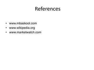 References
• www.mbaskool.com
• www.wikipedia.org
• www.marketwatch.com
 