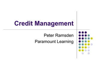 Credit Management
         Peter Ramsden
     Paramount Learning
 