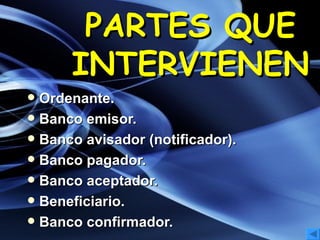 PARTES QUE INTERVIENEN <ul><li>Ordenante. </li></ul><ul><li>Banco emisor. </li></ul><ul><li>Banco avisador (notificador). ...