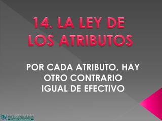 POR CADA ATRIBUTO, HAY
OTRO CONTRARIO
IGUAL DE EFECTIVO
 