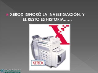  XEROX IGNORÓ LA INVESTIGACIÓN, Y
EL RESTO ES HISTORIA……
 