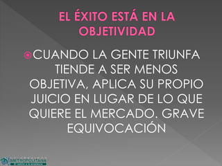 CUANDO LA GENTE TRIUNFA
TIENDE A SER MENOS
OBJETIVA, APLICA SU PROPIO
JUICIO EN LUGAR DE LO QUE
QUIERE EL MERCADO. GRAVE
EQUIVOCACIÓN
 