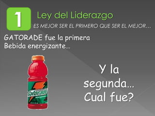 GATORADE fue la primera
Bebida energizante…
Y la
segunda…
Cual fue?
1 ES MEJOR SER EL PRIMERO QUE SER EL MEJOR…
 
